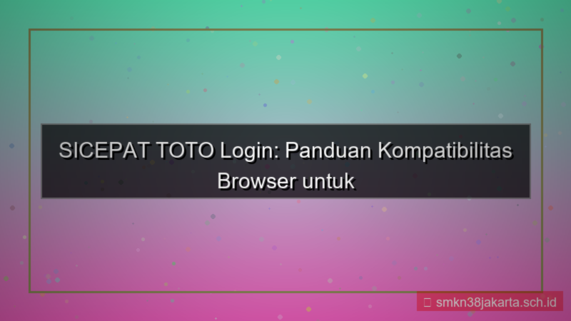 SICEPAT TOTO kompatibilitas browser login