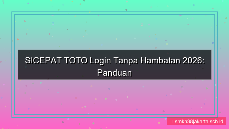 konten SICEPAT TOTO login tanpa hambatan 2026