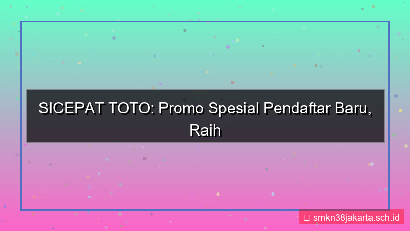 konten SICEPAT TOTO promo khusus pendaftar baru
