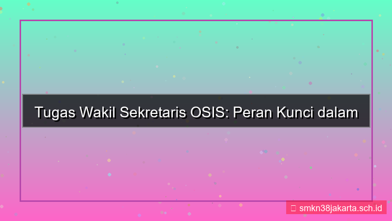 tugas wakil sekretaris osis