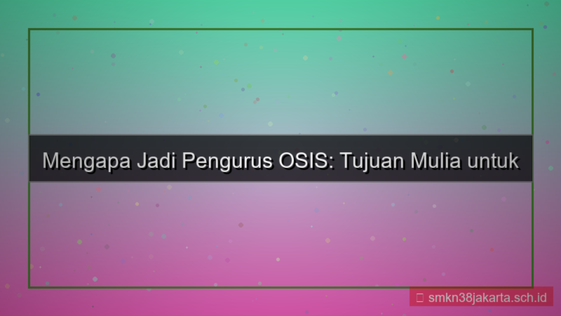 visual tujuan menjadi pengurus osis