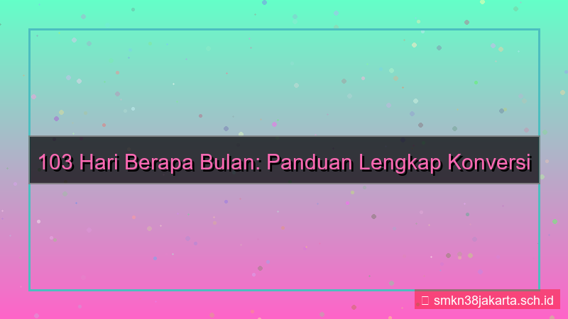 visual 103 hari berapa bulan