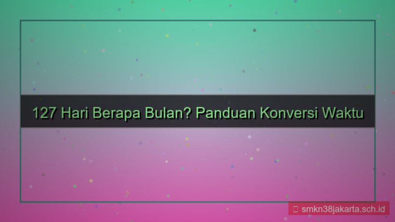 konten 127 hari berapa bulan