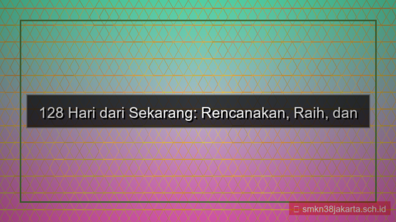 visual 128 hari dari sekarang