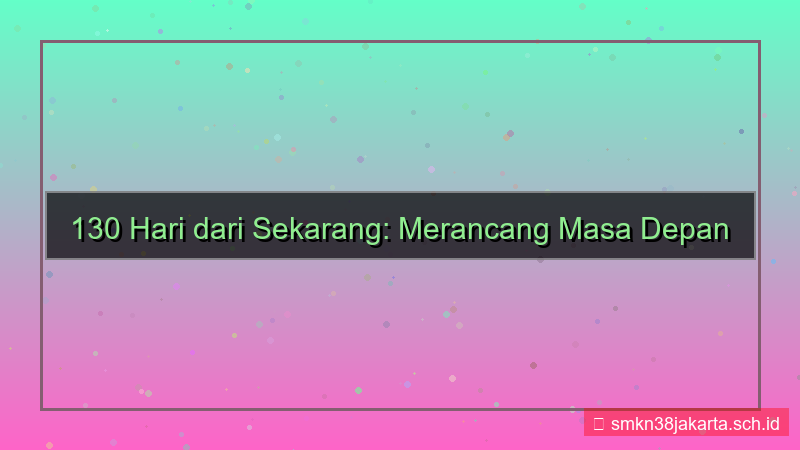 130 hari dari sekarang