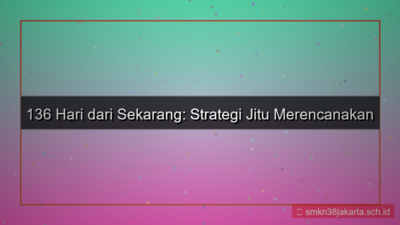 136 hari dari sekarang