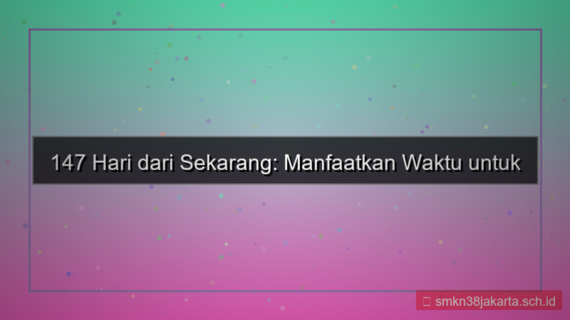 147 hari dari sekarang