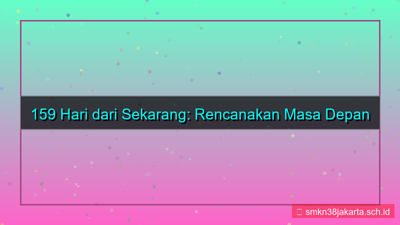 159 hari dari sekarang