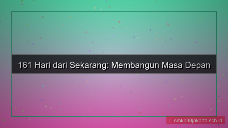 161 hari dari sekarang