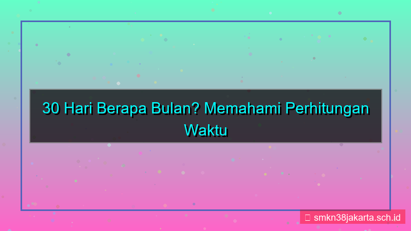 visual 30 hari berapa bulan