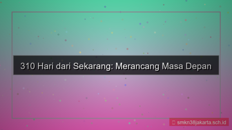 310 hari dari sekarang