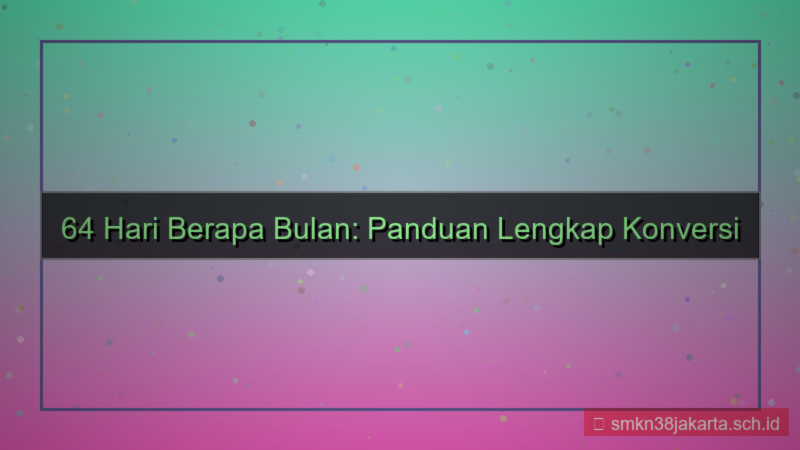 visual 64 hari berapa bulan