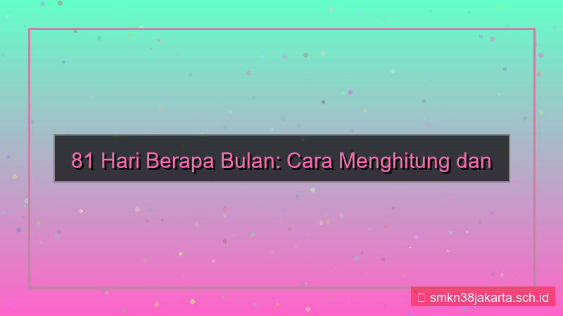 81 hari berapa bulan