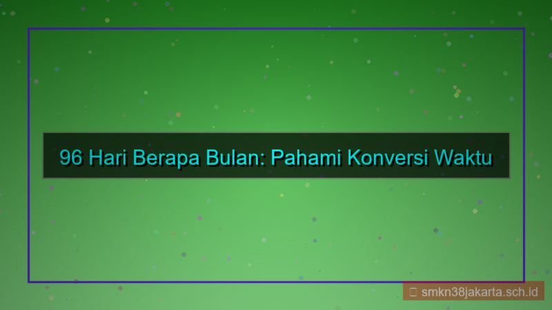 visual 96 hari berapa bulan