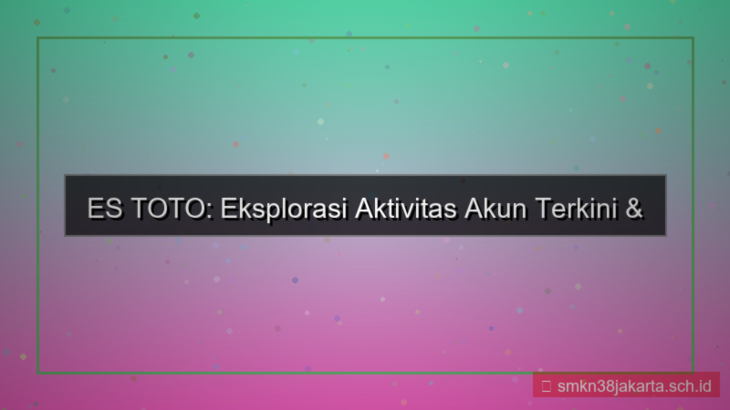 visual ES TOTO aktivitas akun terkini