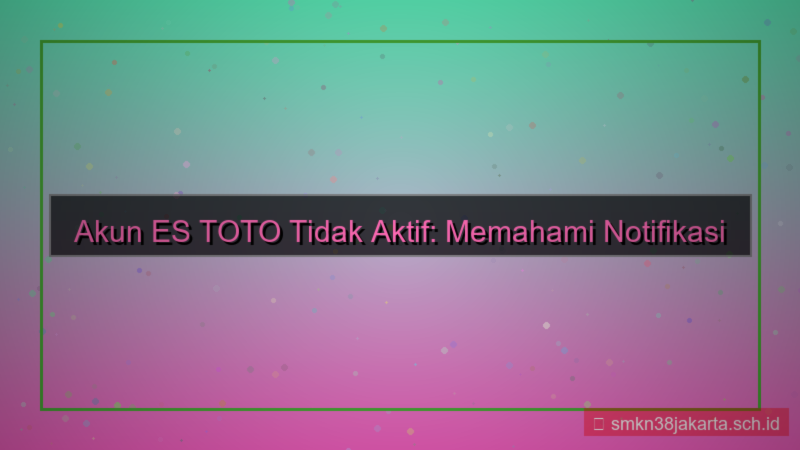 ES TOTO akun tidak aktif notifikasi