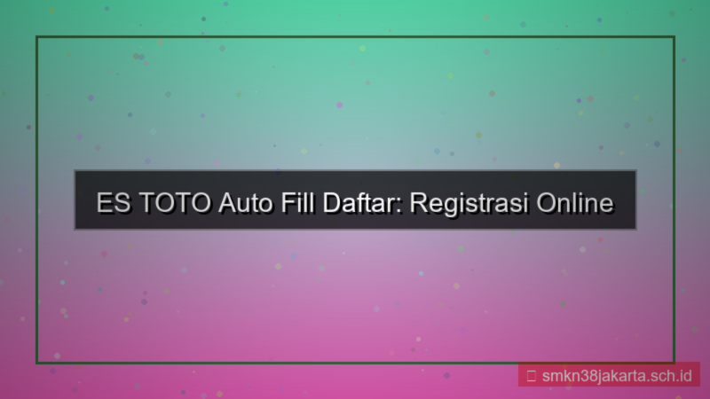 konten ES TOTO auto fill form daftar