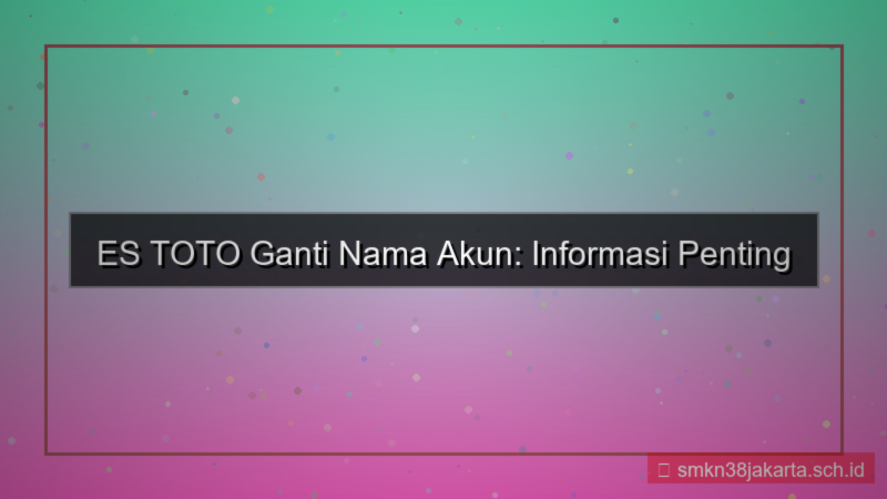 gambar ES TOTO ganti nama akun