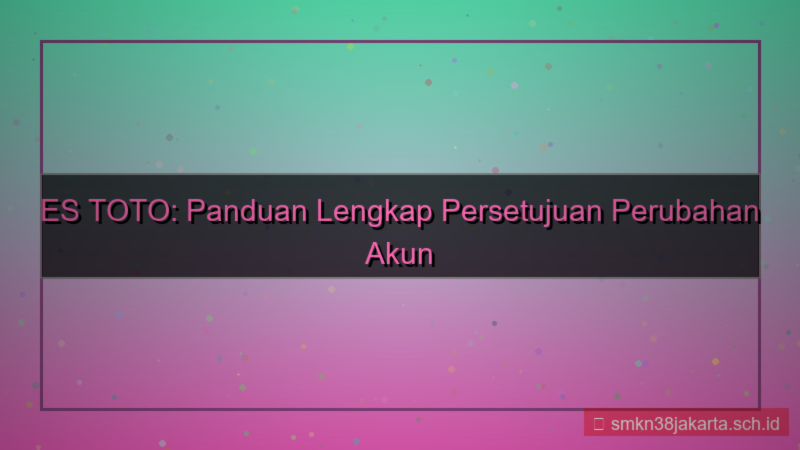 tampilan ES TOTO persetujuan perubahan akun