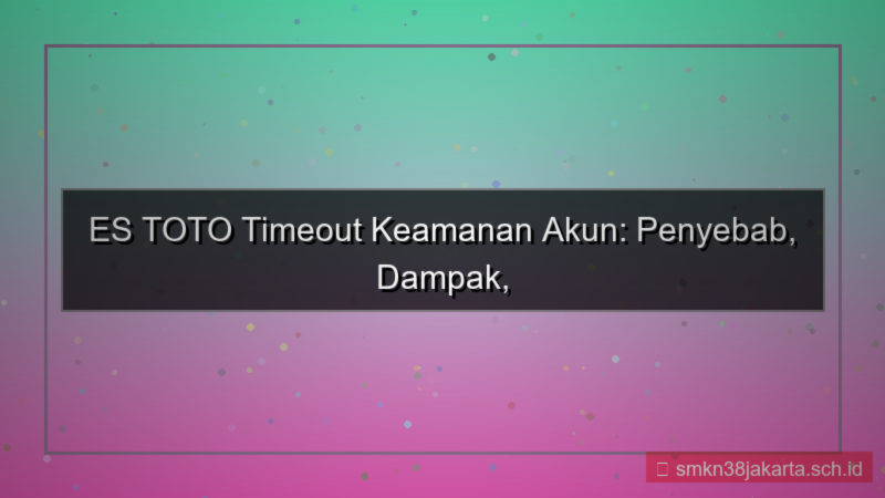 visual ES TOTO timeout keamanan akun