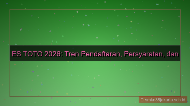 desain ES TOTO tren pendaftaran 2026