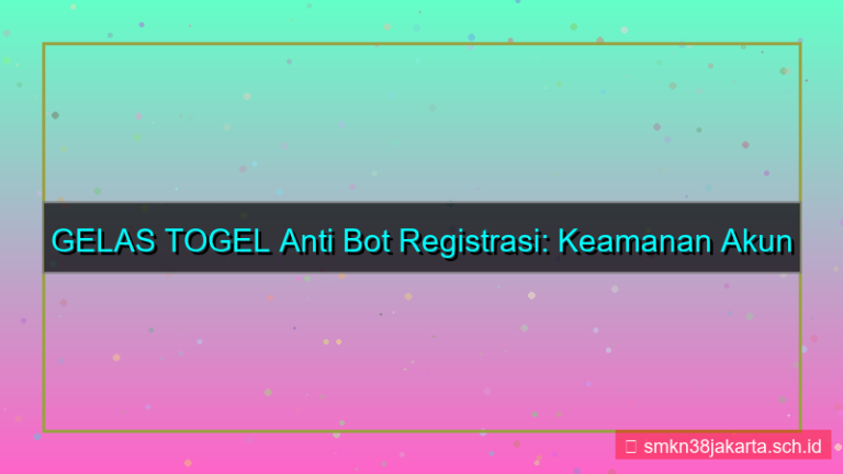 GELAS TOGEL anti bot registrasi