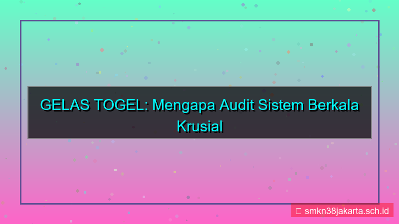 GELAS TOGEL audit sistem berkala