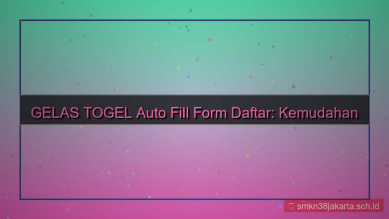 GELAS TOGEL auto fill form daftar