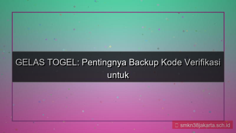 konten GELAS TOGEL backup kode verifikasi
