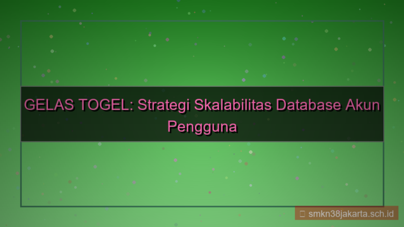 GELAS TOGEL database akun scalable