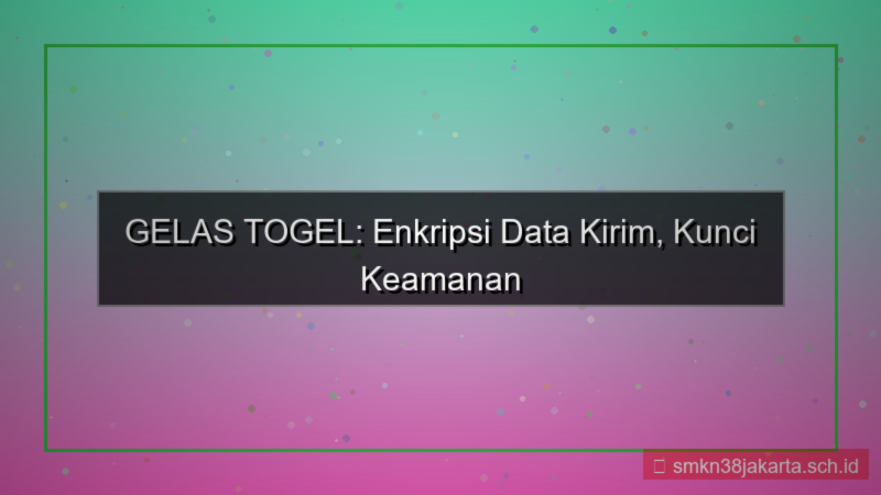 konten GELAS TOGEL enkripsi data kirim