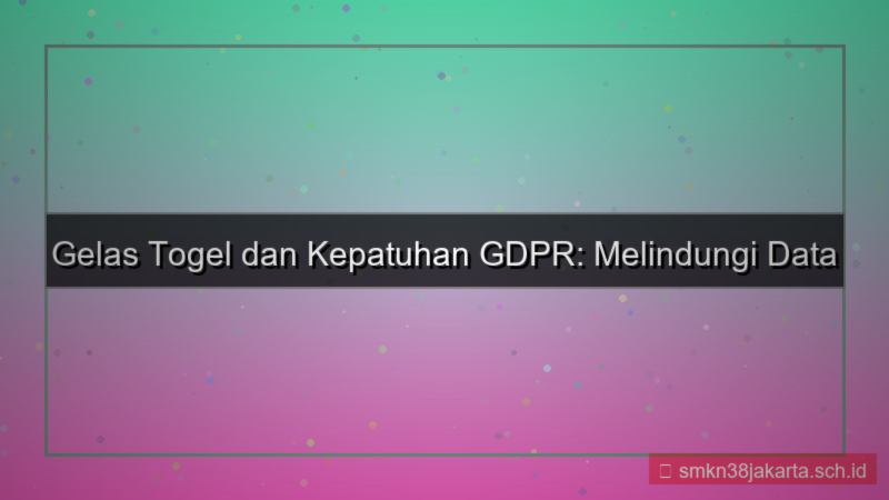 tampilan GELAS TOGEL gdpr compliance gelastogel