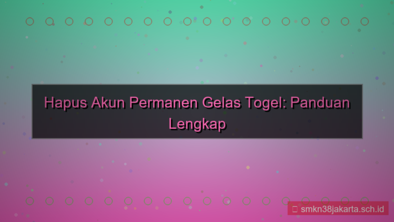 tampilan GELAS TOGEL hapus akun permanen