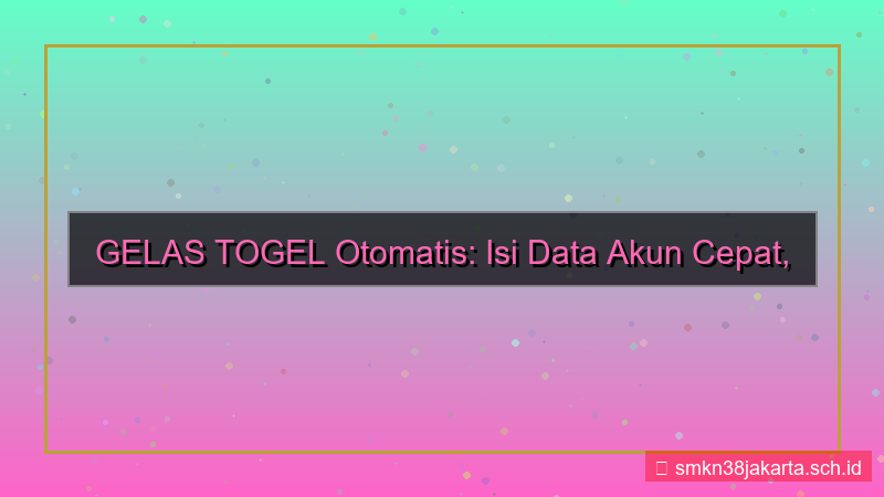 GELAS TOGEL isi otomatis data akun