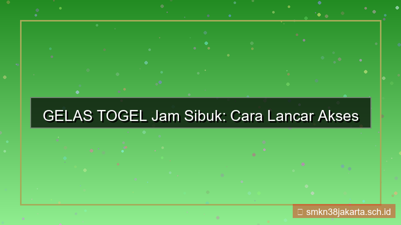 GELAS TOGEL jam sibuk akses situs