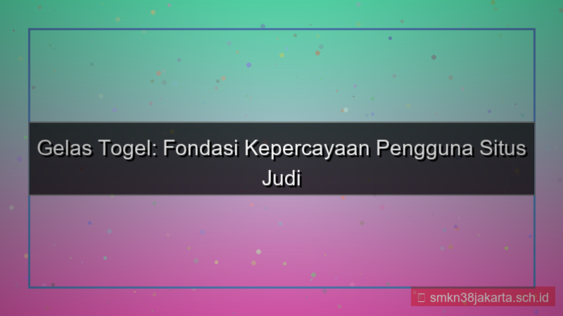 GELAS TOGEL kepercayaan pengguna situs