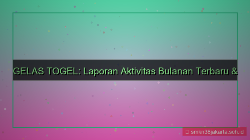 ilustrasi GELAS TOGEL laporan aktivitas bulanan