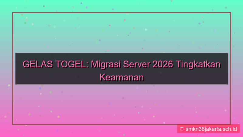 GELAS TOGEL migrasi server 2026