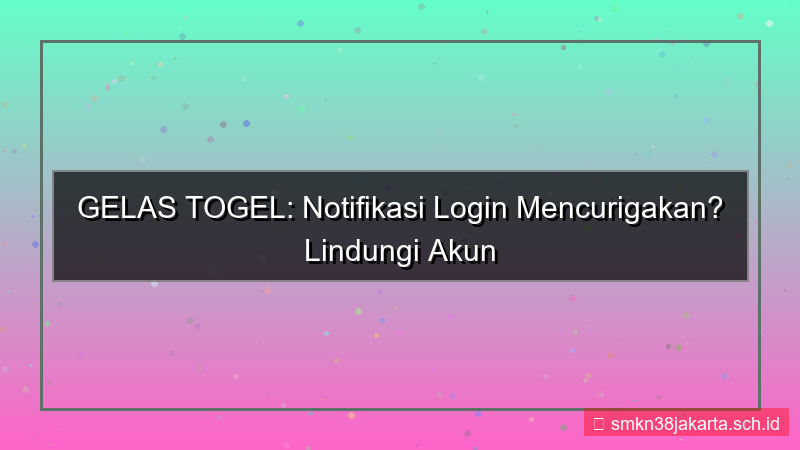 GELAS TOGEL notifikasi login mencurigakan