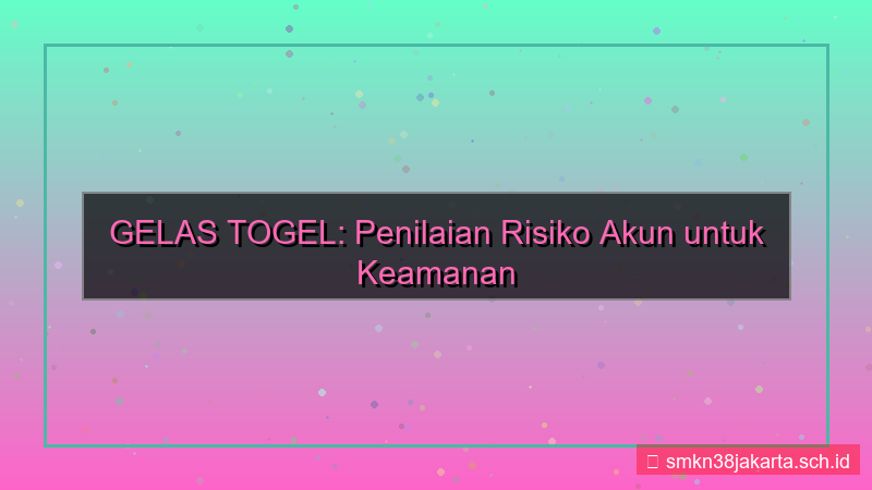 tampilan GELAS TOGEL penilaian risiko akun