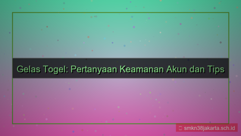 GELAS TOGEL pertanyaan keamanan akun