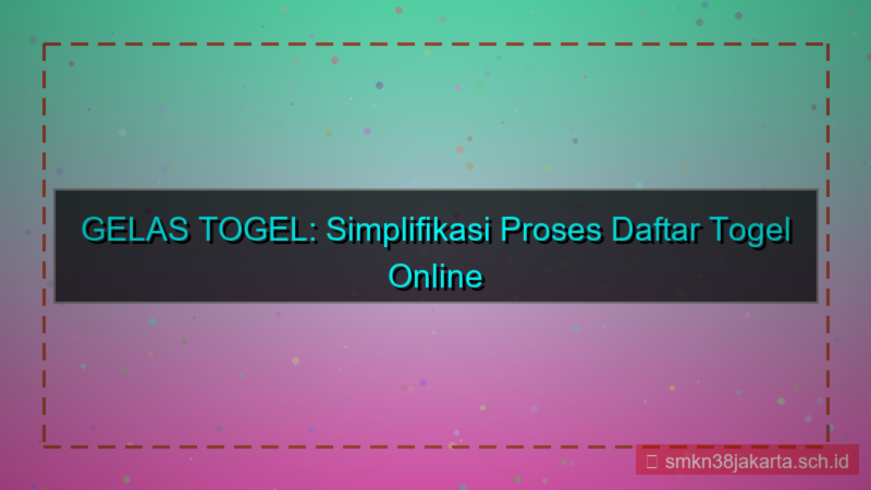 GELAS TOGEL simplifikasi proses daftar