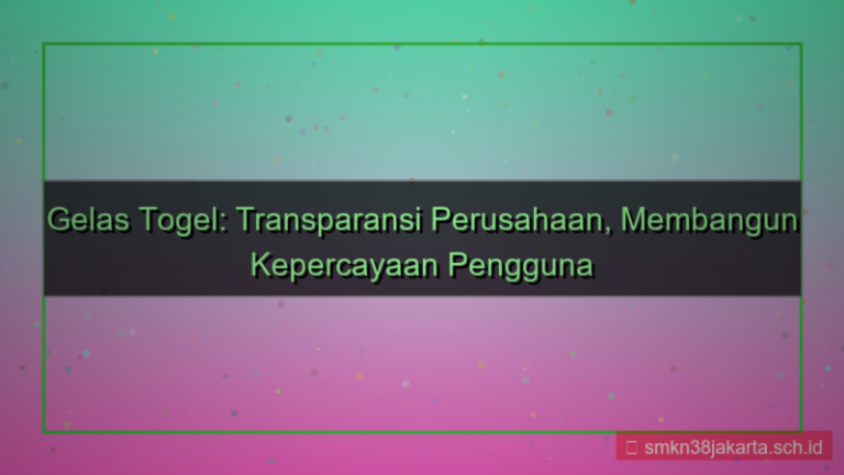 tampilan GELAS TOGEL transparansi perusahaan gelastogel