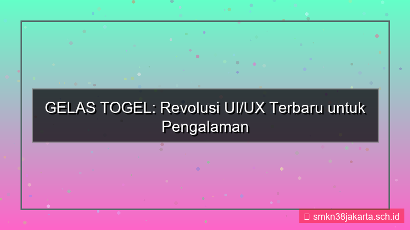 tampilan GELAS TOGEL ui ux terbaru gelastogel