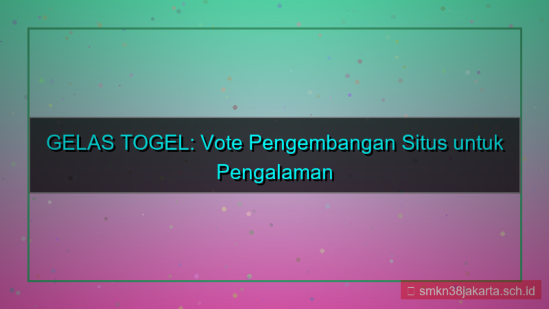 GELAS TOGEL vote pengembangan situs