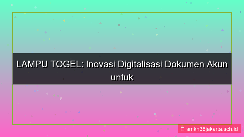 visual LAMPU TOGEL digitalisasi dokumen akun
