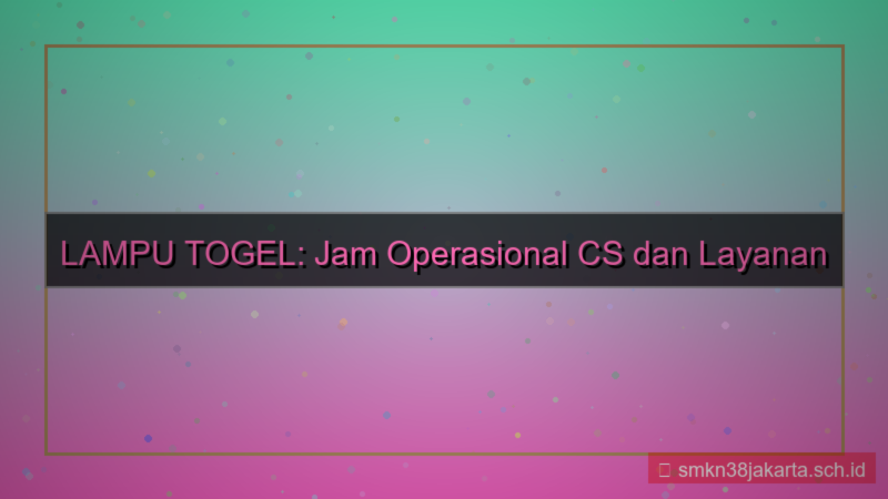 LAMPU TOGEL jam operasional cs