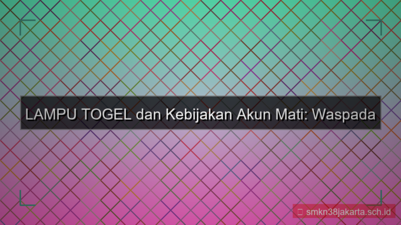 konten LAMPU TOGEL kebijakan akun mati