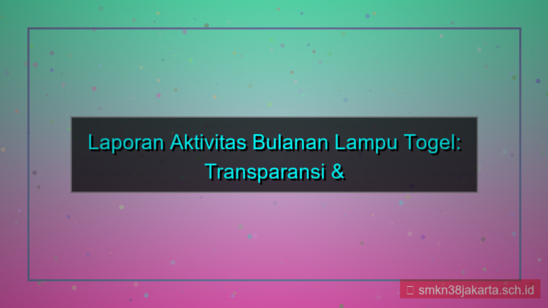 LAMPU TOGEL laporan aktivitas bulanan