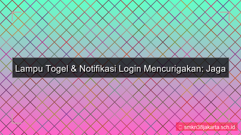 ilustrasi LAMPU TOGEL notifikasi login mencurigakan